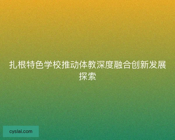 扎根特色学校推动体教深度融合创新发展探索